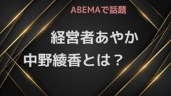 【ABEMAで話題】経営者あやか・中野綾香とは？プロフィールや仕事を調査